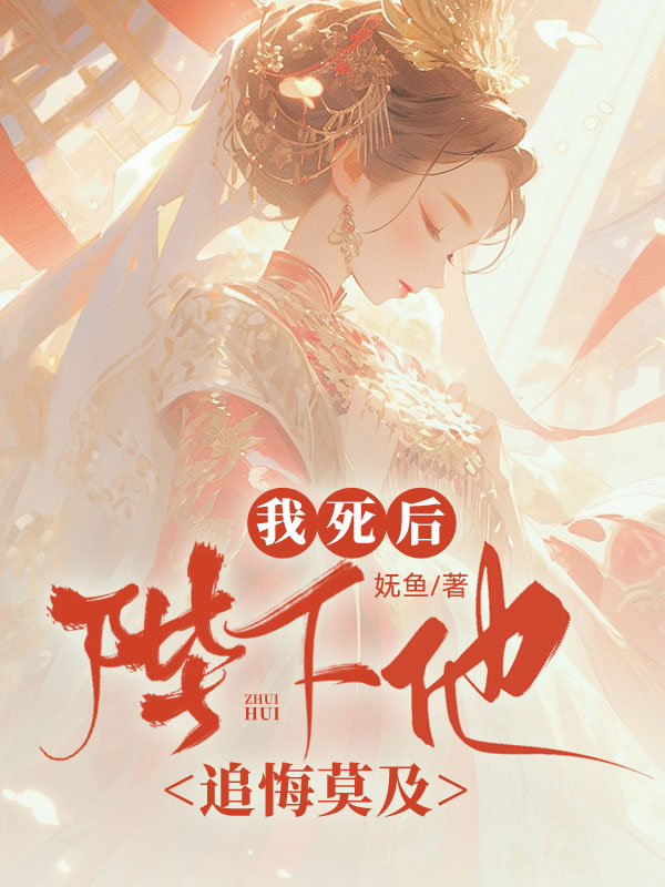 我死后，陛下他追悔莫及