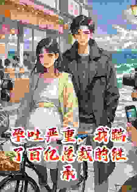 孕吐严重，我踹了百亿总裁的继承人