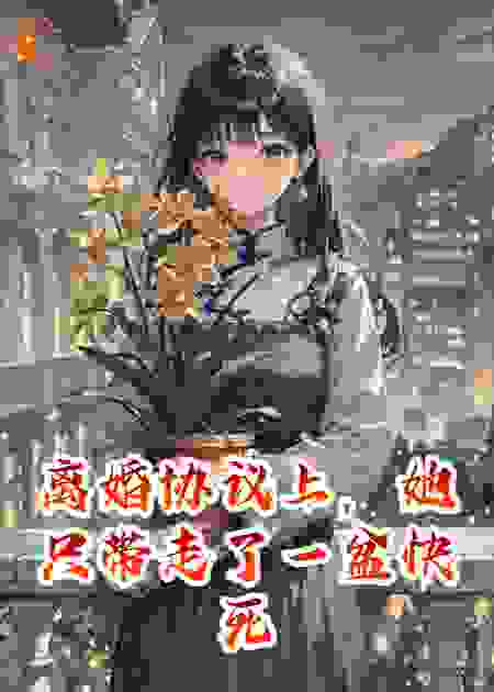 离婚协议上，她只带走了一盆快死的花