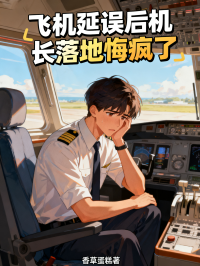 飞机延误后机长落地悔疯了
