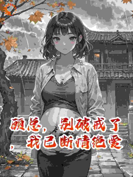 顾总，别破戒了，我已断情绝爱