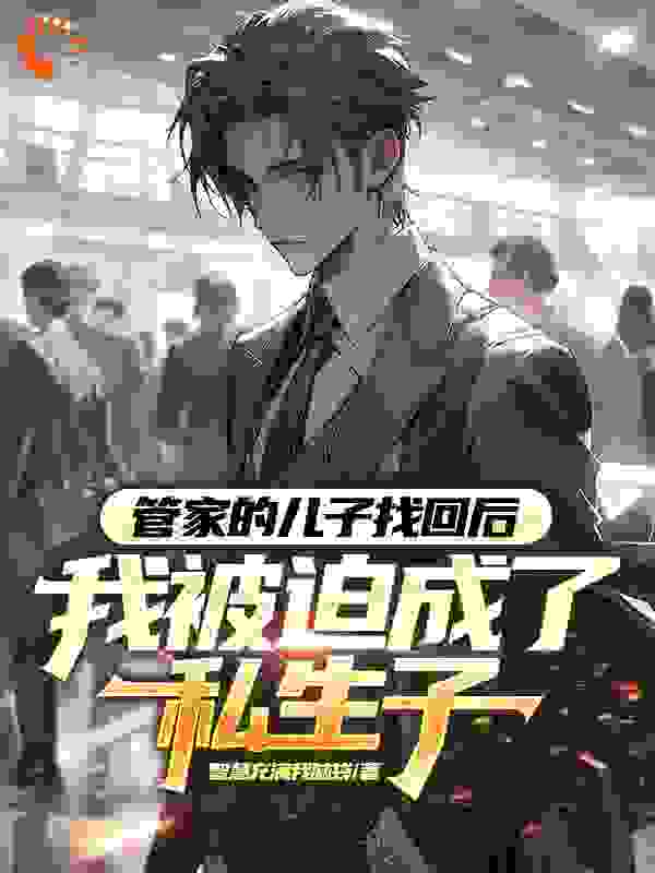 管家的儿子找回后，我被迫成了私生子