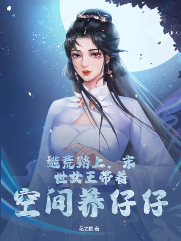 逃荒路上，末世女王带着空间养仔仔