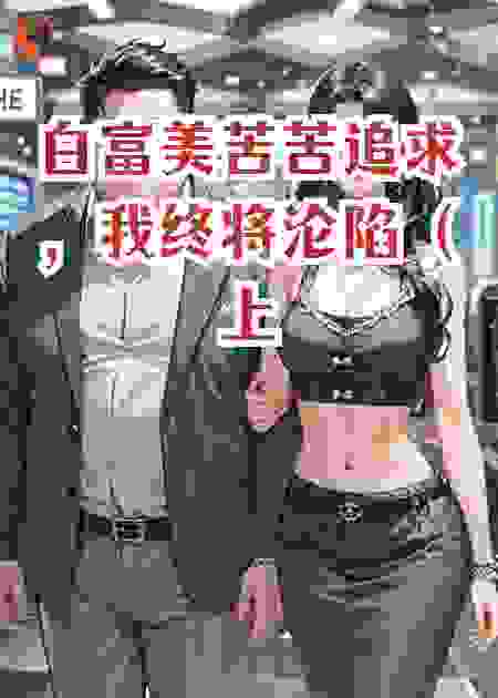 1：白富美苦苦追求，我终将沦陷（上集）