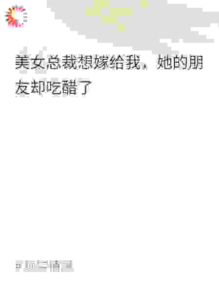 美女总裁想嫁给我，她的朋友却吃醋了