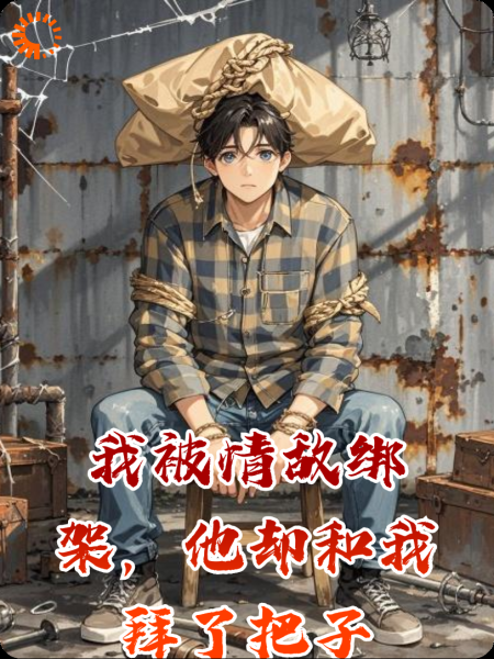 我被情敌绑架，他却和我拜了把子