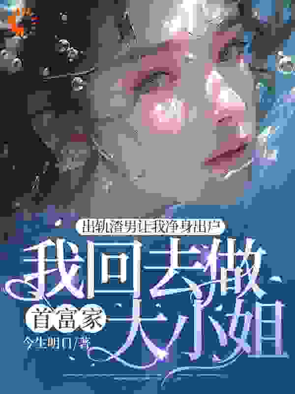 出轨渣男让我净身出户，我回去做首富家大小姐