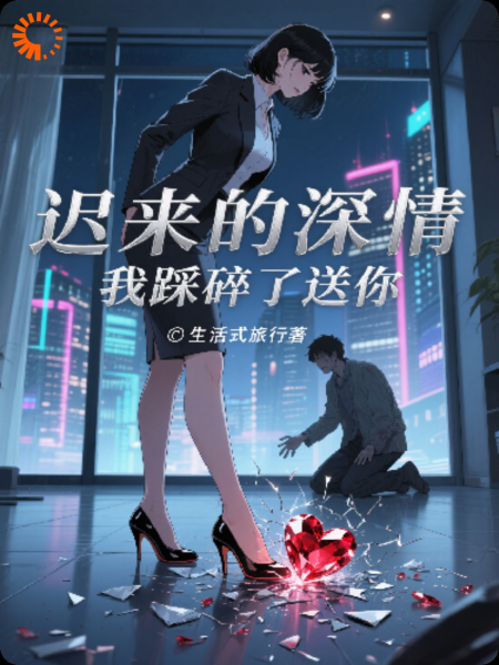 迟来的深情，我踩碎了送你