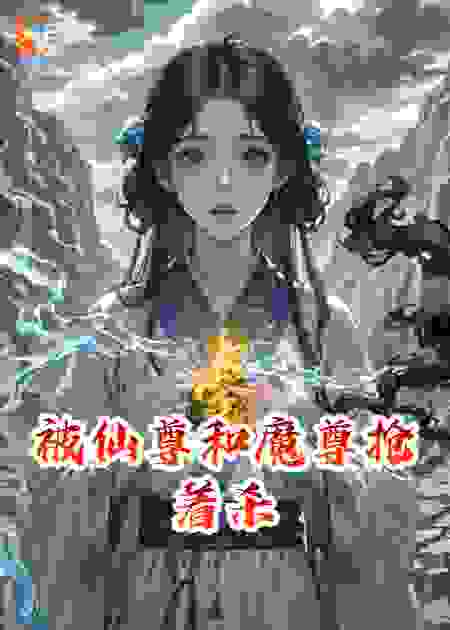 被仙尊和魔尊抢着杀