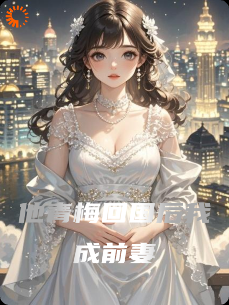 他竹马回国后我成前妻