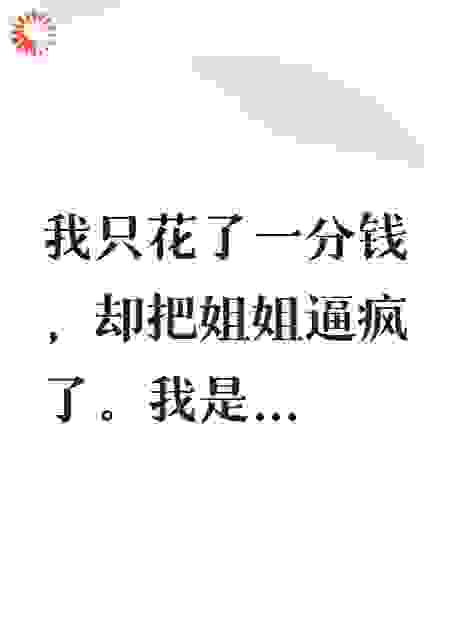 我只花了一分钱，却把姐姐逼疯了