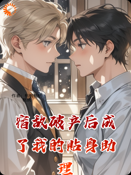 宿敌破产后成了我的贴身助理